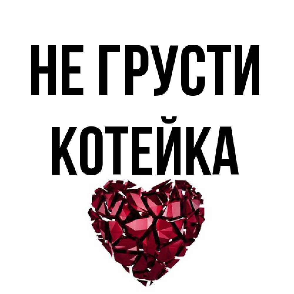 Открытка на каждый день с именем, Котейка Не грусти рубиновое сердечко Прикольная открытка с пожеланием онлайн скачать бесплатно 