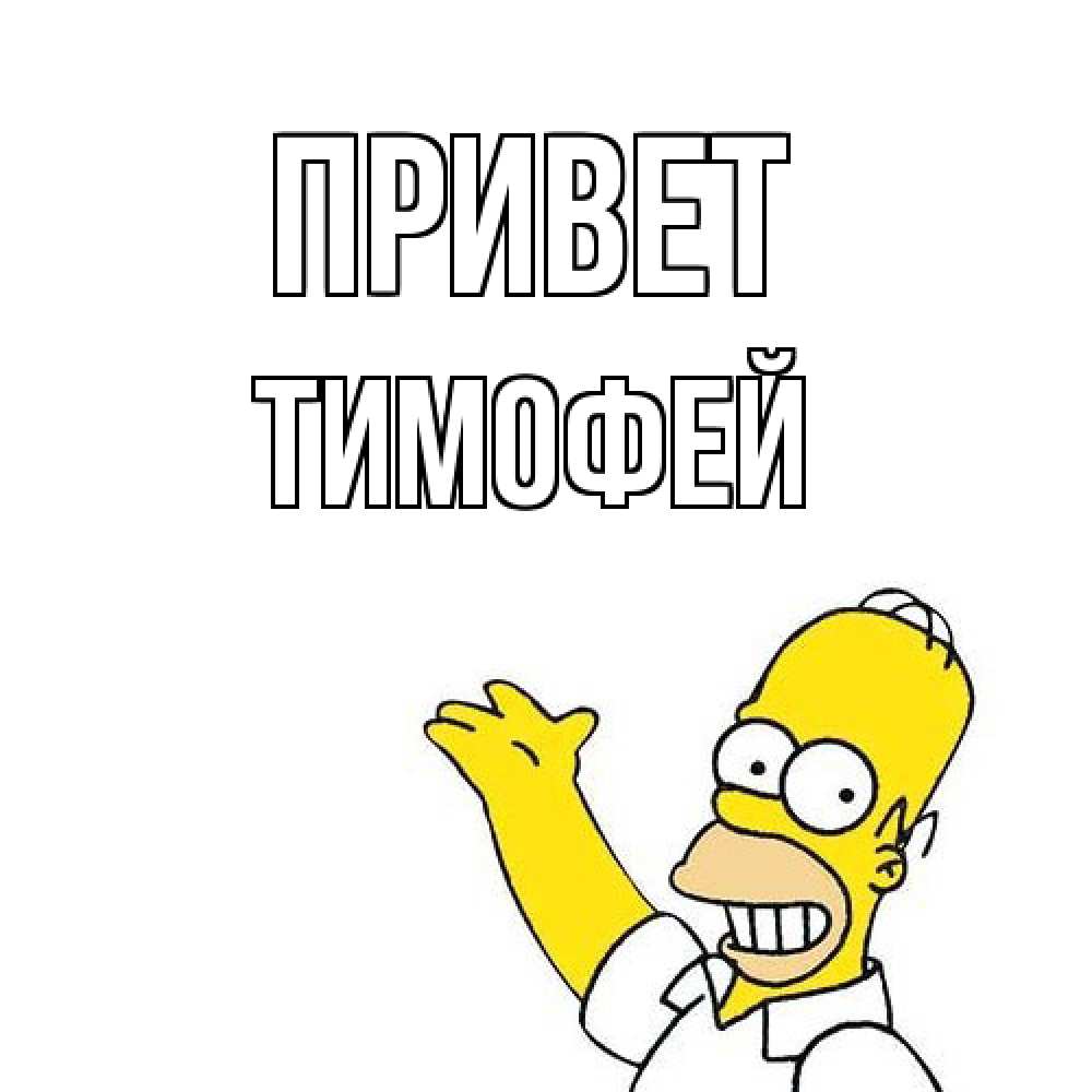 Открытка на каждый день с именем, Тимофей Привет Симпсоны Прикольная открытка с пожеланием онлайн скачать бесплатно 