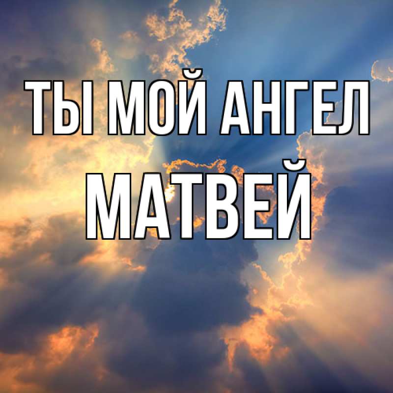 Открытка с именем, Матвей, Ты мой ангел