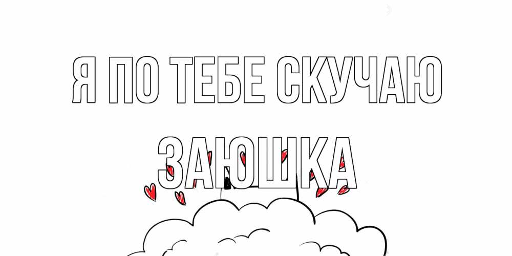 Открытка на каждый день с именем, Заюшка Я по тебе скучаю котик скучает по тебе очень с сердечками Прикольная открытка с пожеланием онлайн скачать бесплатно 