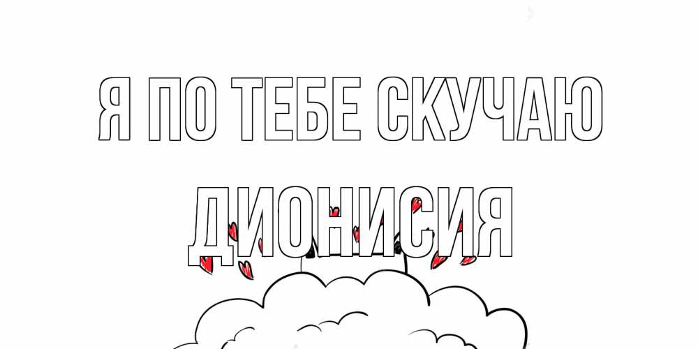 Открытка на каждый день с именем, Дионисия Я по тебе скучаю котик скучает по тебе очень с сердечками Прикольная открытка с пожеланием онлайн скачать бесплатно 