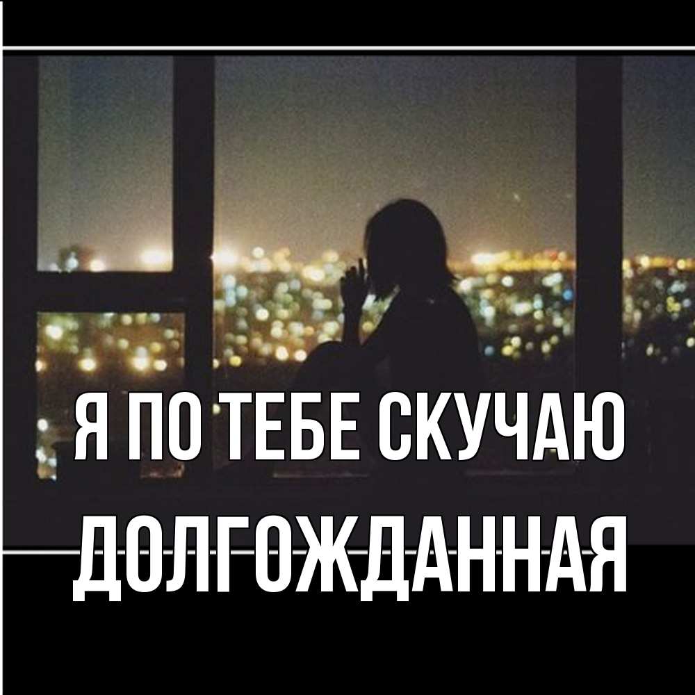 Открытка на каждый день с именем, Долгожданная Я по тебе скучаю у окна Прикольная открытка с пожеланием онлайн скачать бесплатно 