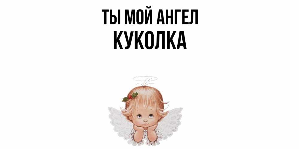 Открытка на каждый день с именем, Куколка Ты мой ангел ангел Прикольная открытка с пожеланием онлайн скачать бесплатно 