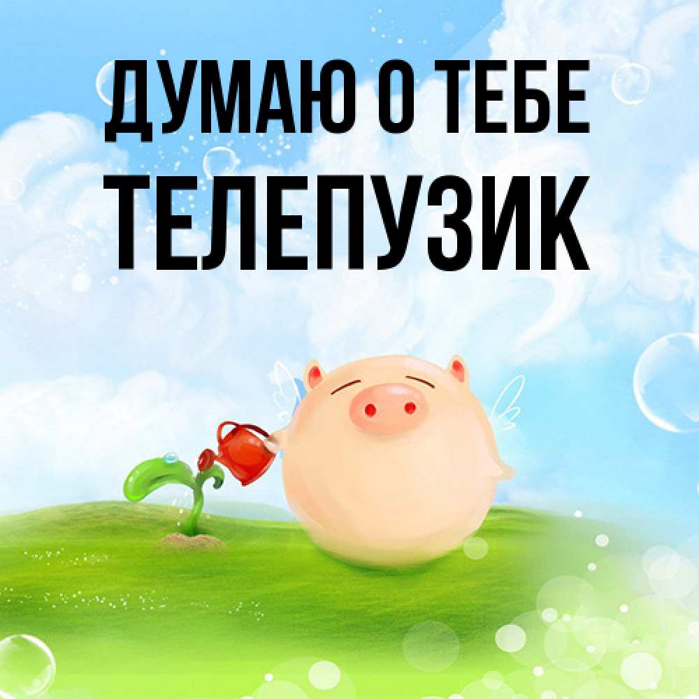 Открытка на каждый день с именем, Телепузик Думаю о тебе позитивная свинюшка Прикольная открытка с пожеланием онлайн скачать бесплатно 