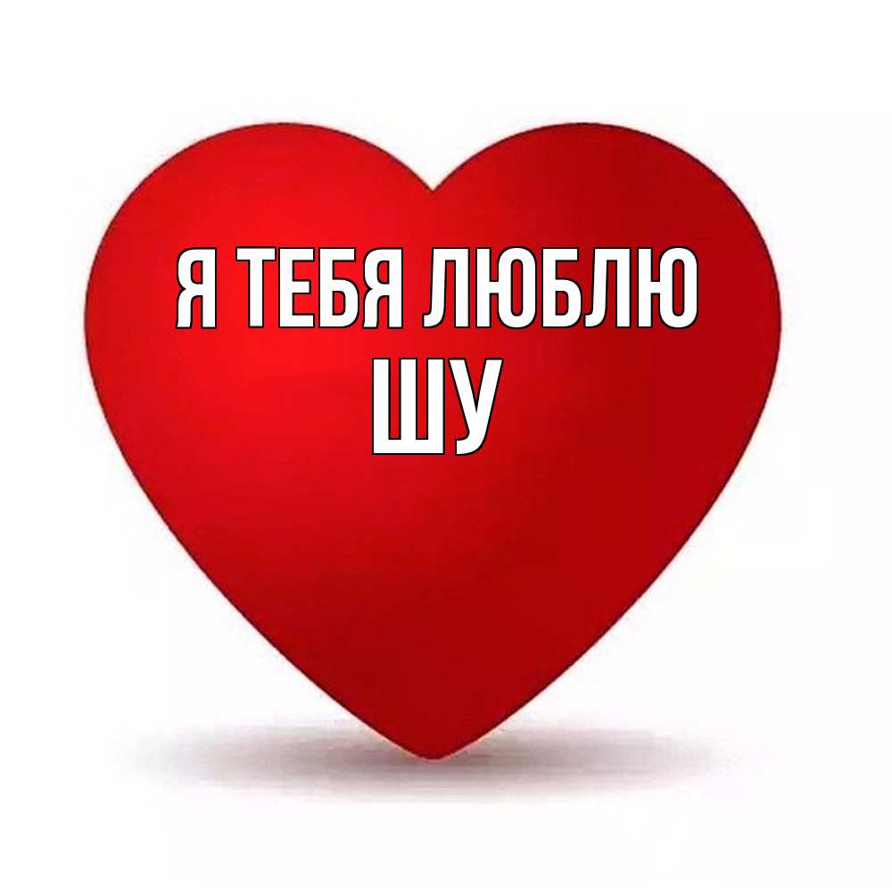 Открытка на каждый день с именем, Шу Я тебя люблю надпись Прикольная открытка с пожеланием онлайн скачать бесплатно 