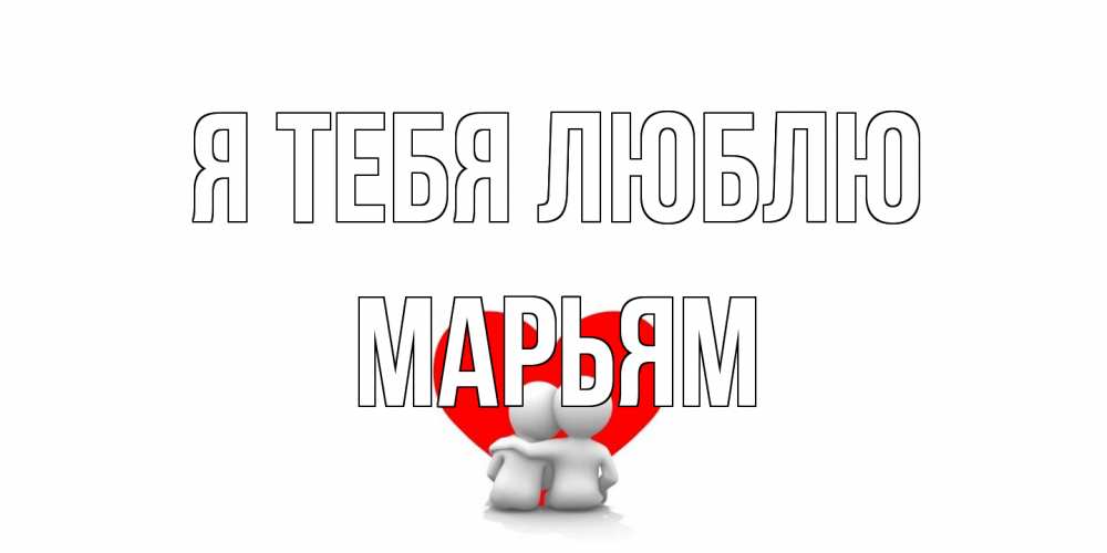 Открытка на каждый день с именем, Марьям Я тебя люблю обнимаю Прикольная открытка с пожеланием онлайн скачать бесплатно 