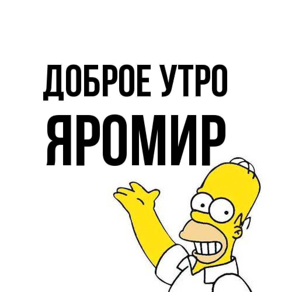 Открытка на каждый день с именем, Яромир Доброе утро открытки с пожеланиями Прикольная открытка с пожеланием онлайн скачать бесплатно 