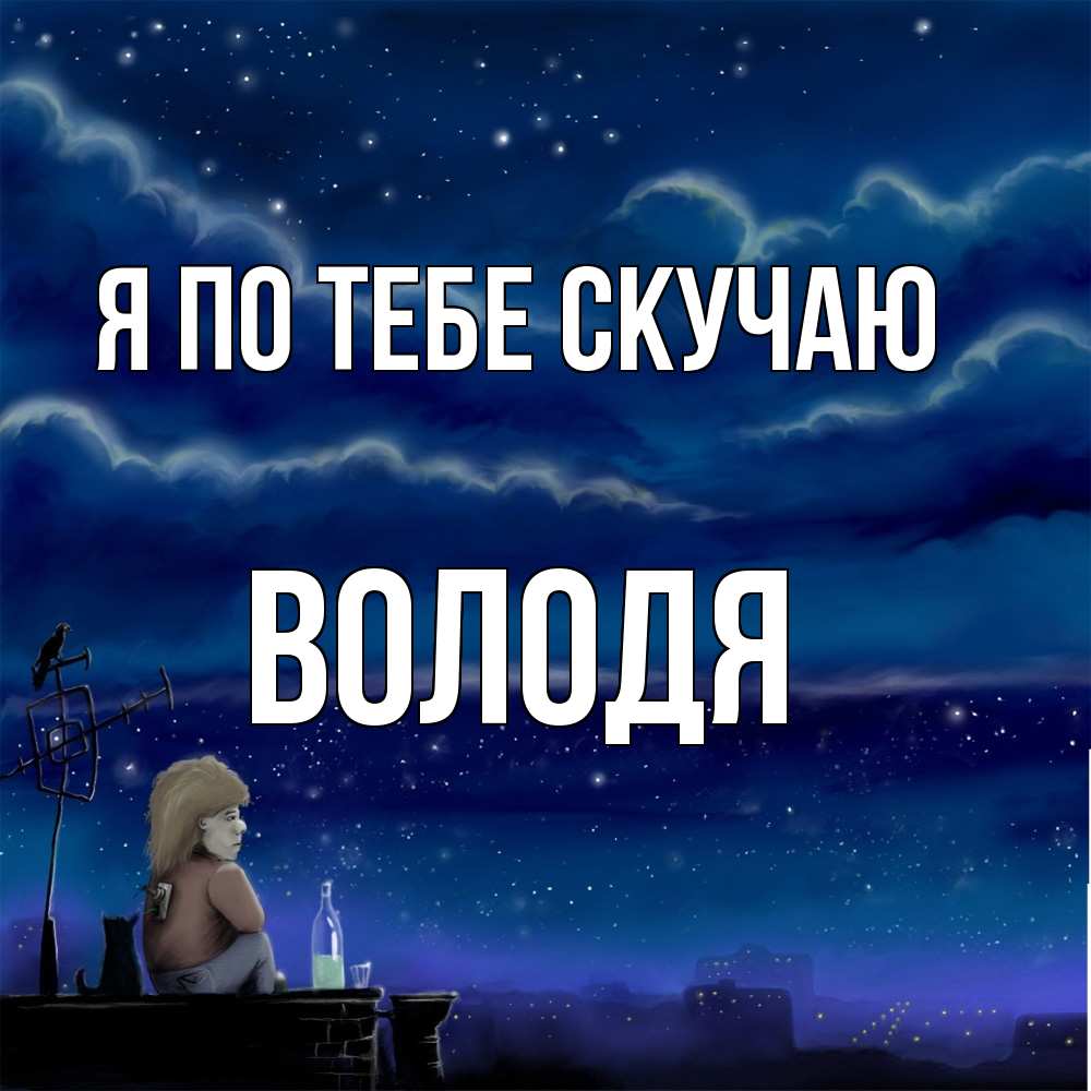 Открытка на каждый день с именем, Володя Я по тебе скучаю на крыше 1 Прикольная открытка с пожеланием онлайн скачать бесплатно 