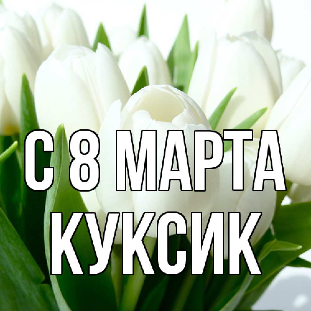 Открытка на каждый день с именем, куксик C 8 МАРТА цветы Прикольная открытка с пожеланием онлайн скачать бесплатно 