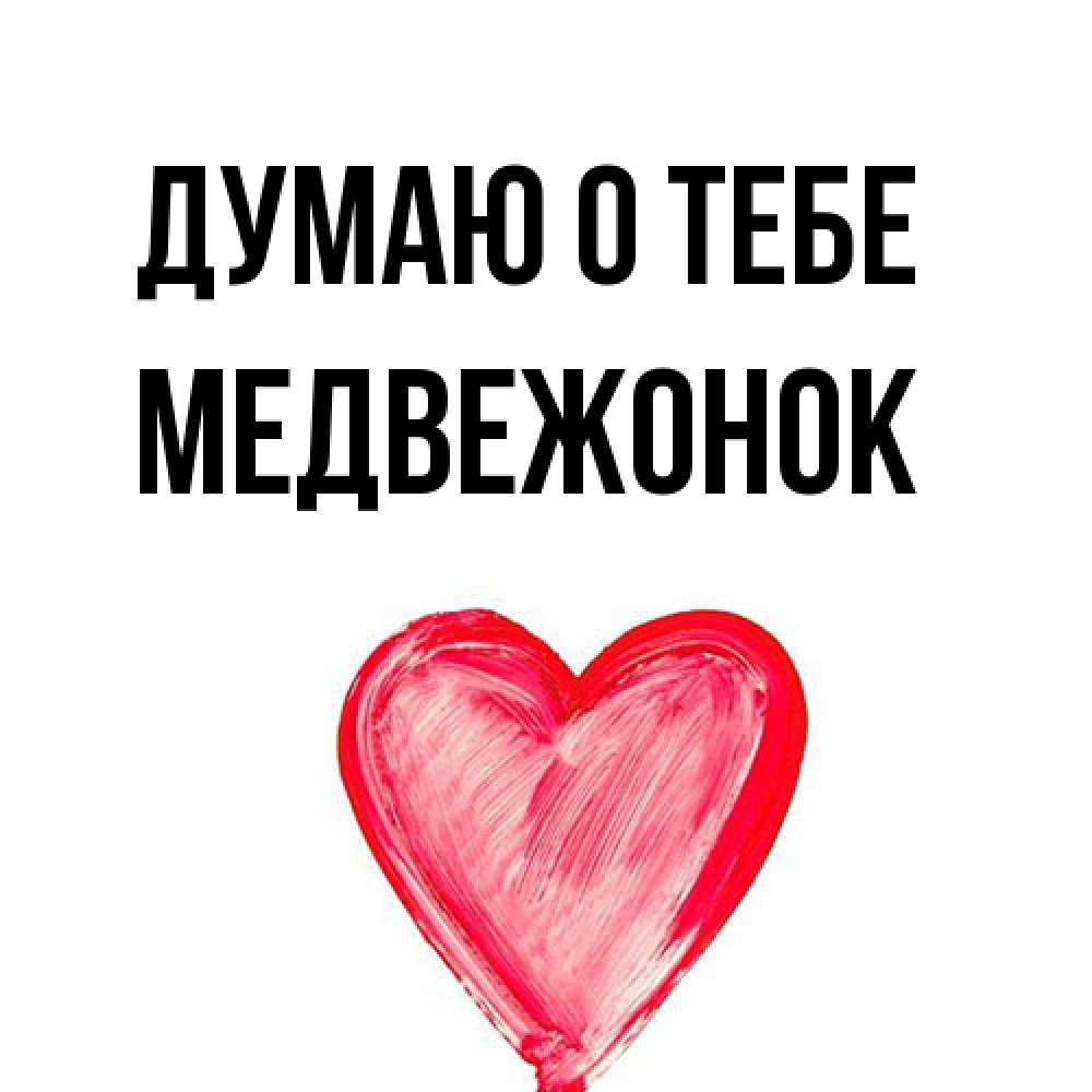 Открытка на каждый день с именем, медвежонок Думаю о тебе для влюбленных Прикольная открытка с пожеланием онлайн скачать бесплатно 