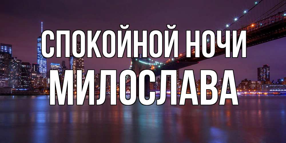 Открытка на каждый день с именем, Милослава Спокойной ночи ночной мост Прикольная открытка с пожеланием онлайн скачать бесплатно 