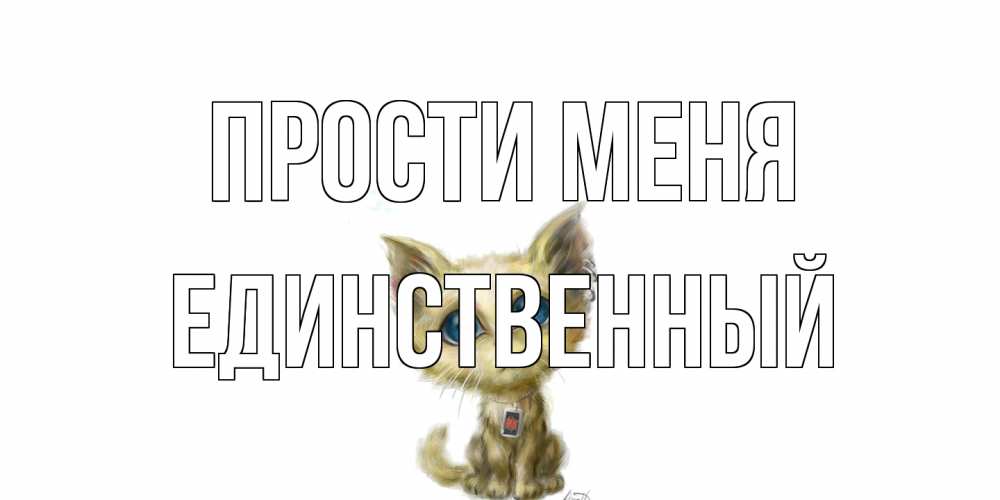 Открытка на каждый день с именем, Единственный Прости меня прости меня открытка с котиком Прикольная открытка с пожеланием онлайн скачать бесплатно 
