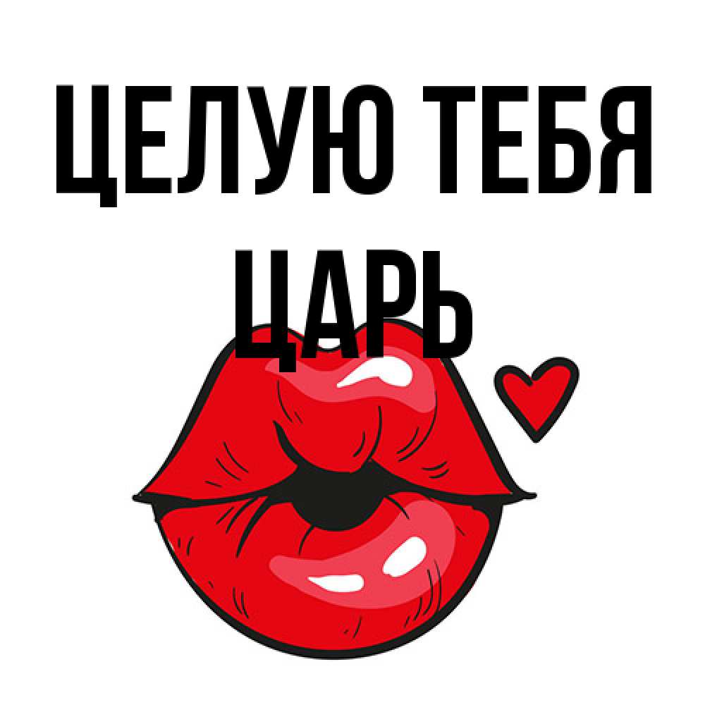 Открытка на каждый день с именем, Царь Целую тебя открытка с поцелуем любви для парня Прикольная открытка с пожеланием онлайн скачать бесплатно 