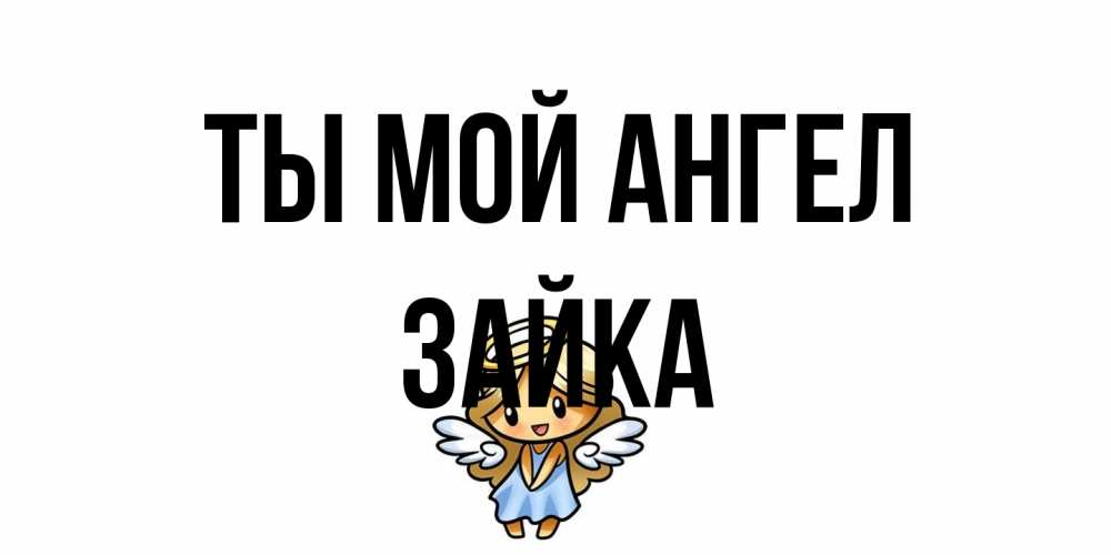 Открытка на каждый день с именем, Зайка Ты мой ангел ангел Прикольная открытка с пожеланием онлайн скачать бесплатно 