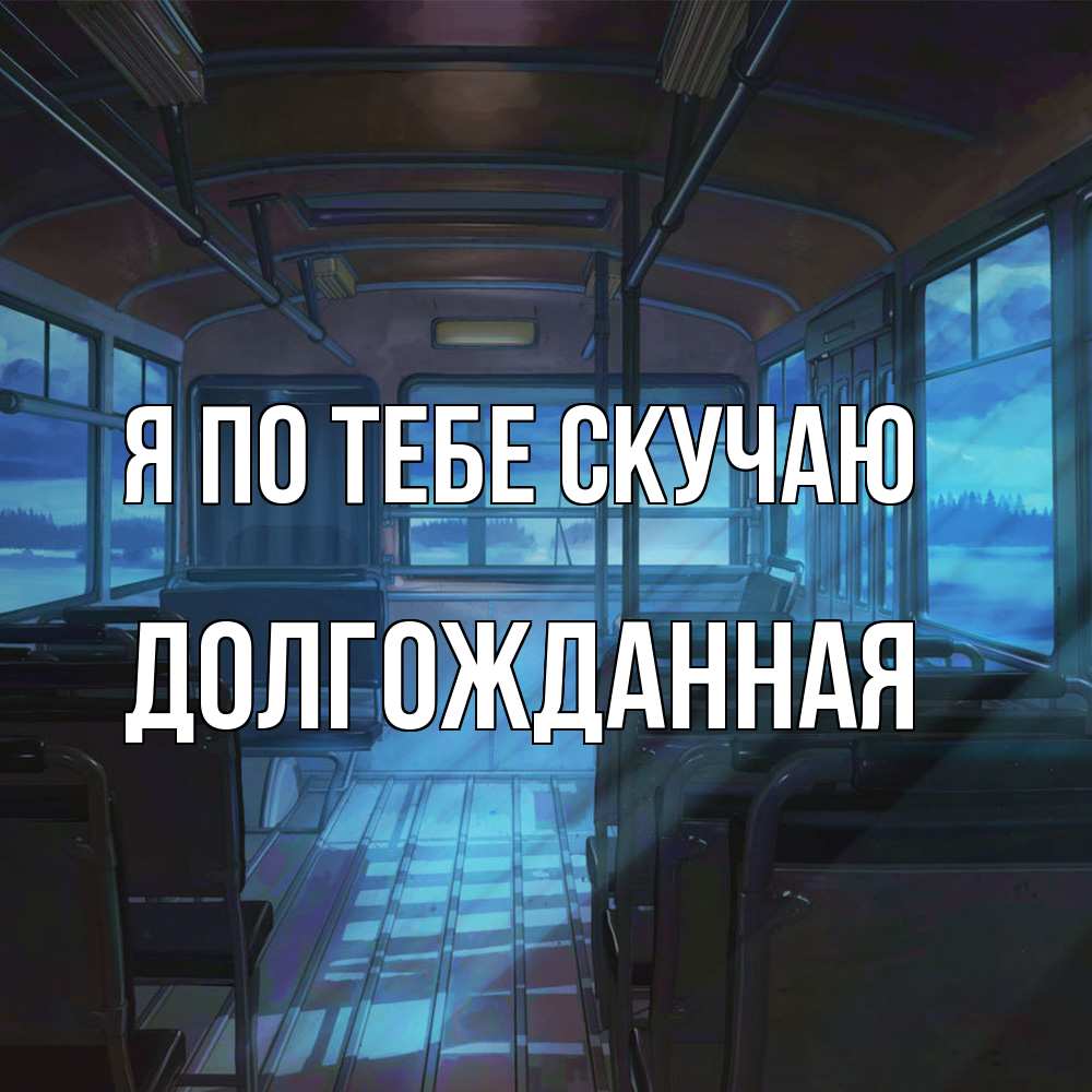 Открытка на каждый день с именем, Долгожданная Я по тебе скучаю тоска Прикольная открытка с пожеланием онлайн скачать бесплатно 