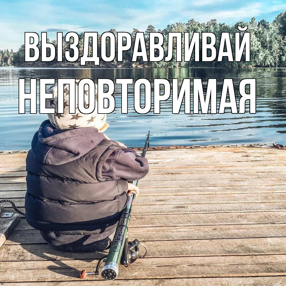 Открытка на каждый день с именем, Неповторимая Выздоравливай рыбалка Прикольная открытка с пожеланием онлайн скачать бесплатно 