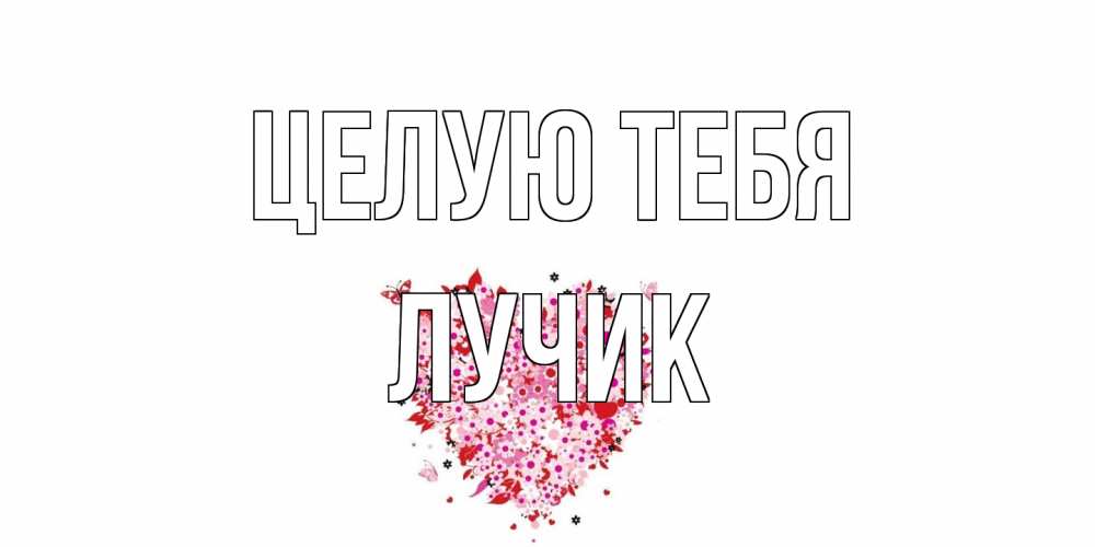 Открытка на каждый день с именем, Лучик Целую тебя сердце Прикольная открытка с пожеланием онлайн скачать бесплатно 