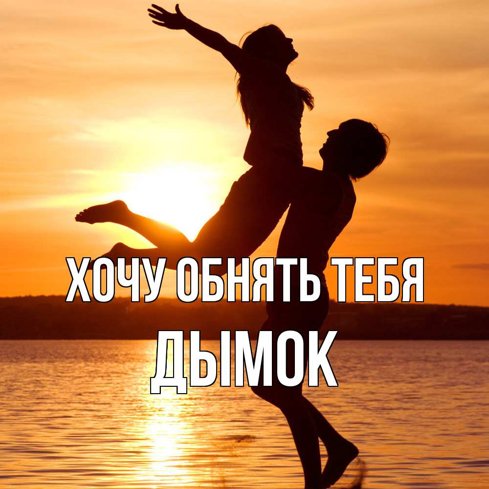 Открытка на каждый день с именем, Дымок Хочу обнять тебя парень поднимает девушку и она летит Прикольная открытка с пожеланием онлайн скачать бесплатно 