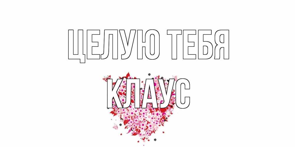 Открытка на каждый день с именем, Клаус Целую тебя сердце Прикольная открытка с пожеланием онлайн скачать бесплатно 