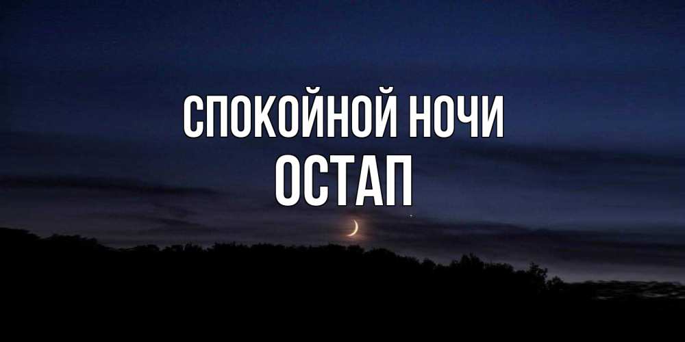 Открытка на каждый день с именем, Остап Спокойной ночи месяц Прикольная открытка с пожеланием онлайн скачать бесплатно 