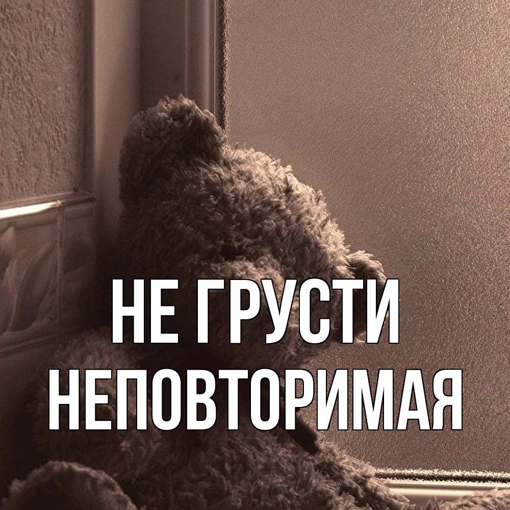 Открытка на каждый день с именем, Неповторимая Не грусти стекол рефленое Прикольная открытка с пожеланием онлайн скачать бесплатно 