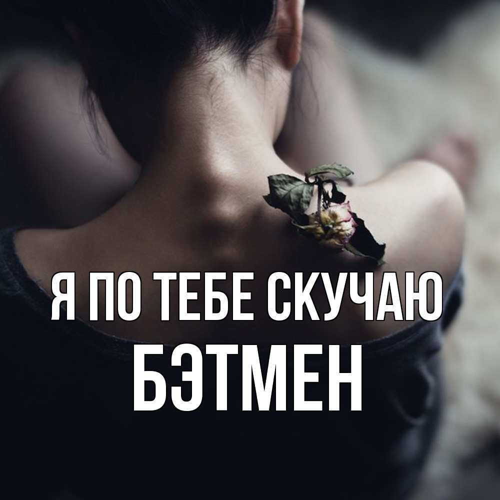 Открытка на каждый день с именем, Бэтмен Я по тебе скучаю засох цветок Прикольная открытка с пожеланием онлайн скачать бесплатно 