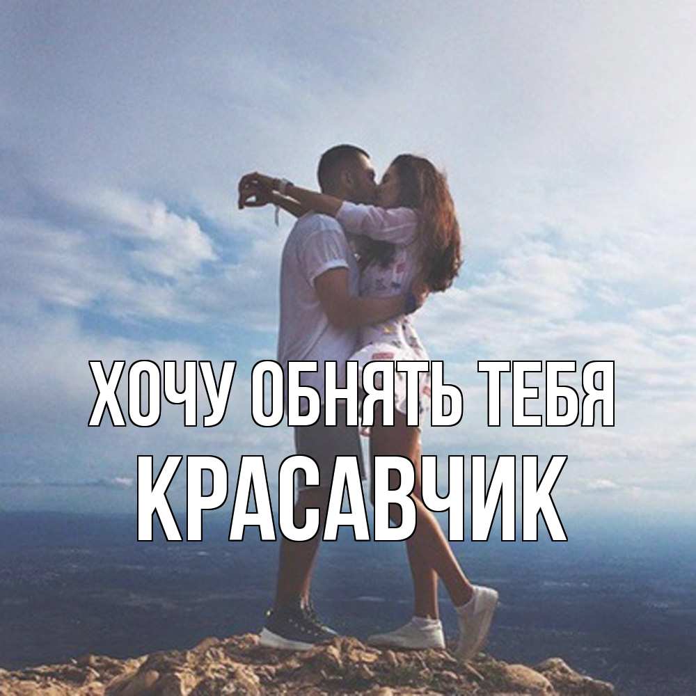 Открытка на каждый день с именем, Красавчик Хочу обнять тебя Морской пейзаж Прикольная открытка с пожеланием онлайн скачать бесплатно 