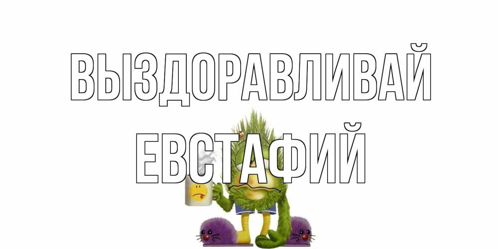 Открытка на каждый день с именем, Евстафий Выздоравливай выздоравливайте быстрее Прикольная открытка с пожеланием онлайн скачать бесплатно 