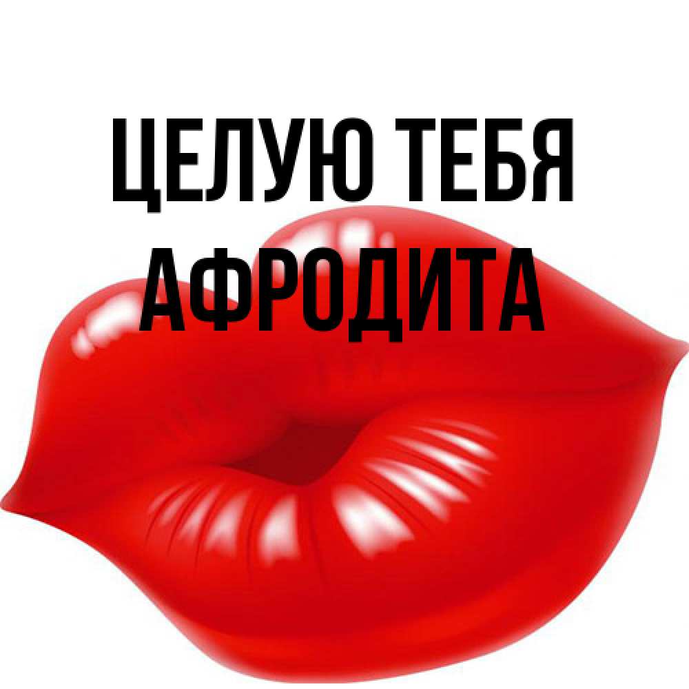 Открытка на каждый день с именем, Афродита Целую тебя губки надутые бантиком Прикольная открытка с пожеланием онлайн скачать бесплатно 