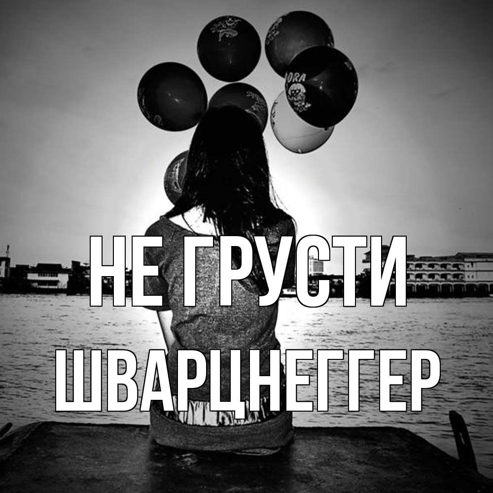 Открытка на каждый день с именем, Шварцнеггер Не грусти мост Прикольная открытка с пожеланием онлайн скачать бесплатно 