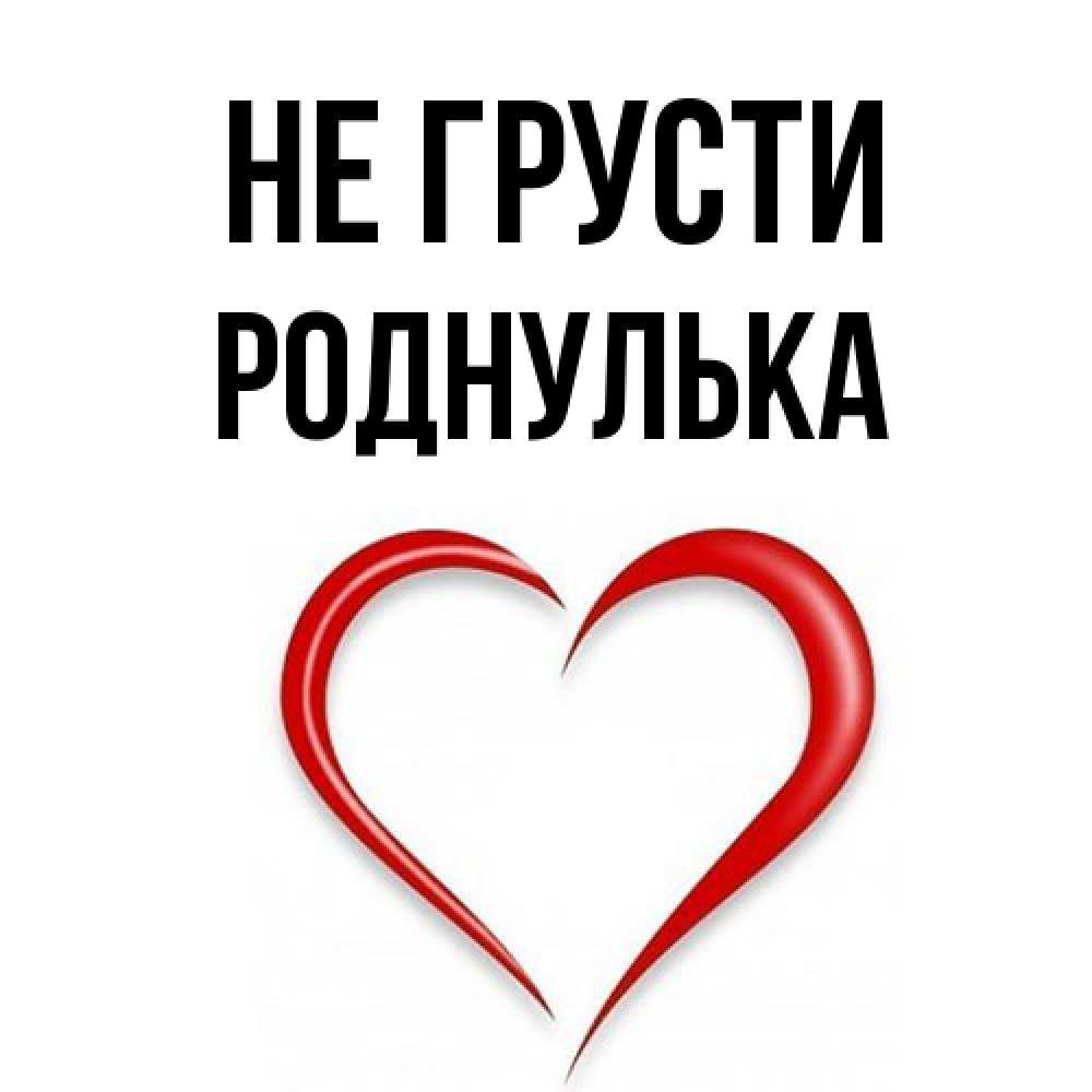Открытка на каждый день с именем, Роднулька Не грусти для любимой Прикольная открытка с пожеланием онлайн скачать бесплатно 