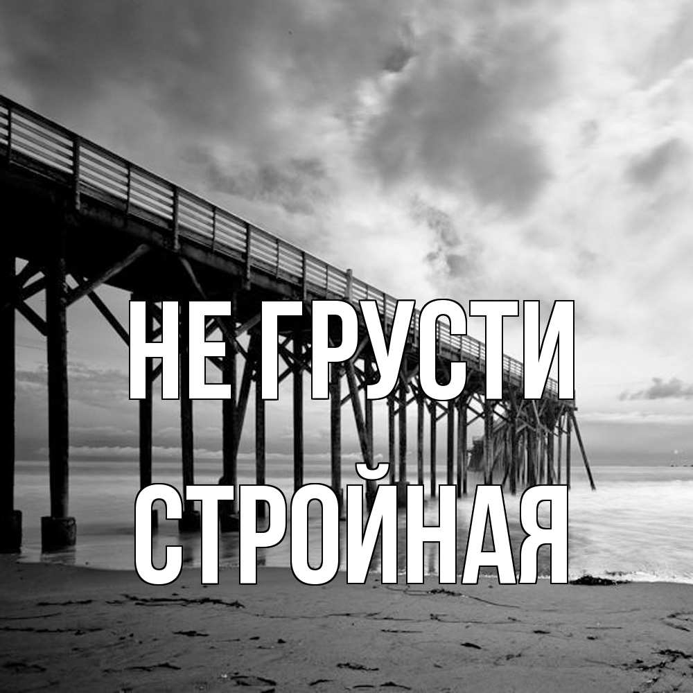 Открытка на каждый день с именем, Стpойная Не грусти вода и пляж под мостом Прикольная открытка с пожеланием онлайн скачать бесплатно 
