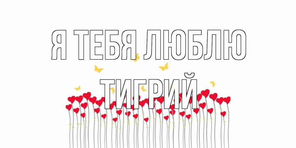 Открытка на каждый день с именем, Тигрий Я тебя люблю бабочки,сердечки Прикольная открытка с пожеланием онлайн скачать бесплатно 