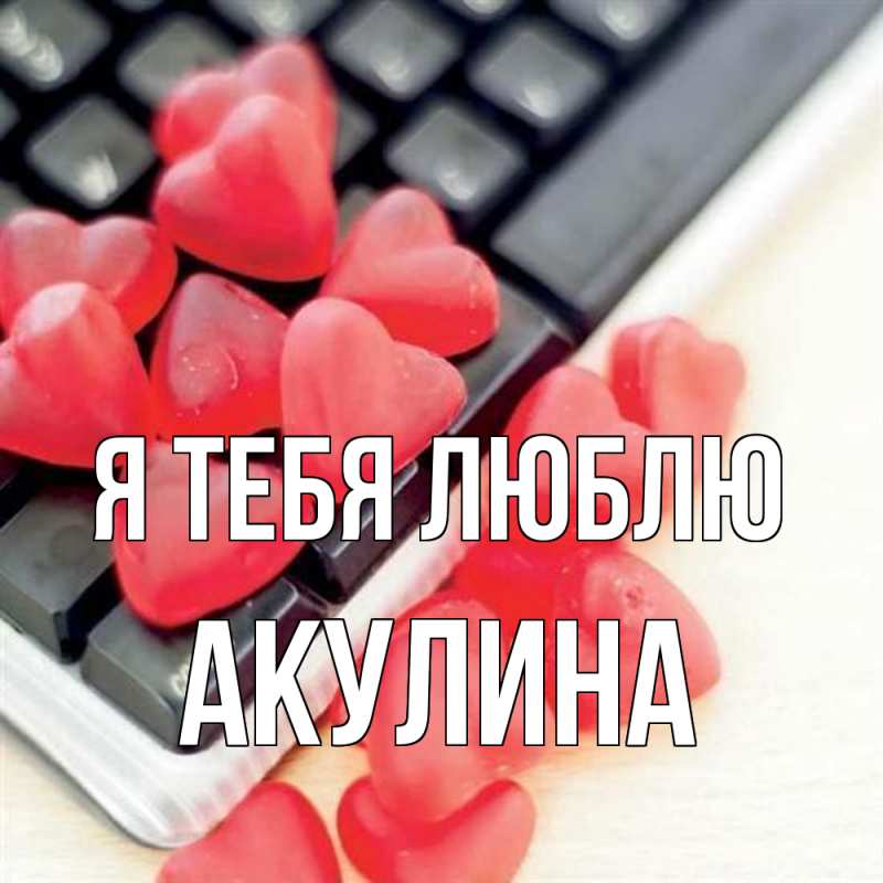Открытка с именем, Акулина, Я тебя люблю