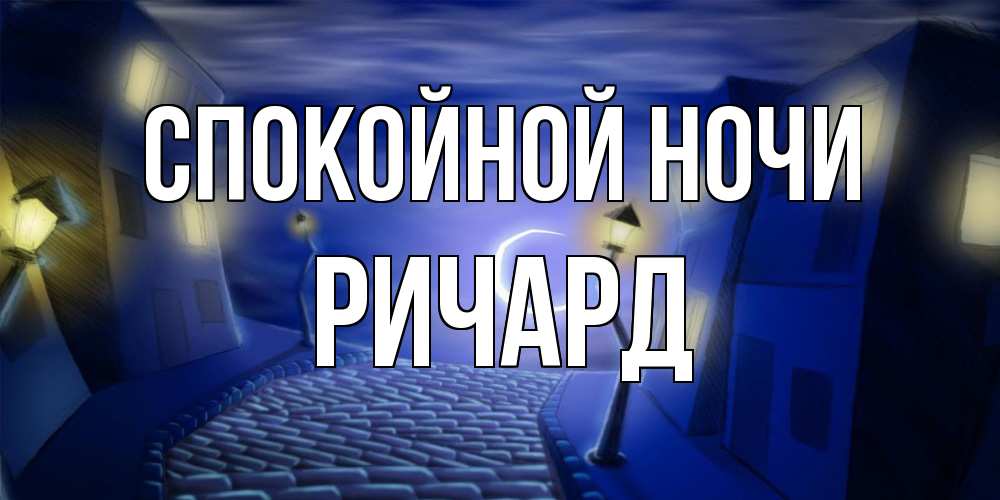 Открытка на каждый день с именем, Ричард Спокойной ночи сладких снов ночному городу Прикольная открытка с пожеланием онлайн скачать бесплатно 