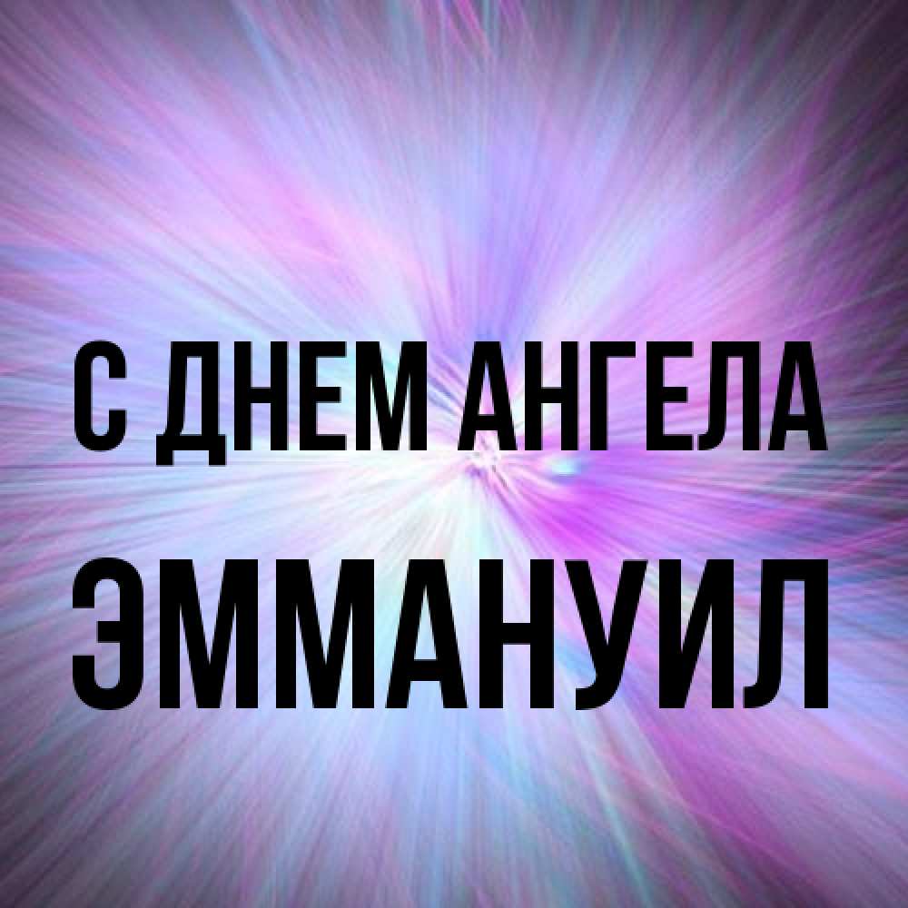 Открытка на каждый день с именем, Эммануил С днем ангела ангельский свет Прикольная открытка с пожеланием онлайн скачать бесплатно 