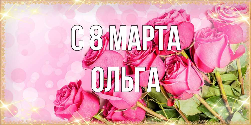 Открытка на каждый день с именем, Ольга C 8 МАРТА красивая новая подписанная открытка для девушки на 8 марта Прикольная открытка с пожеланием онлайн скачать бесплатно 