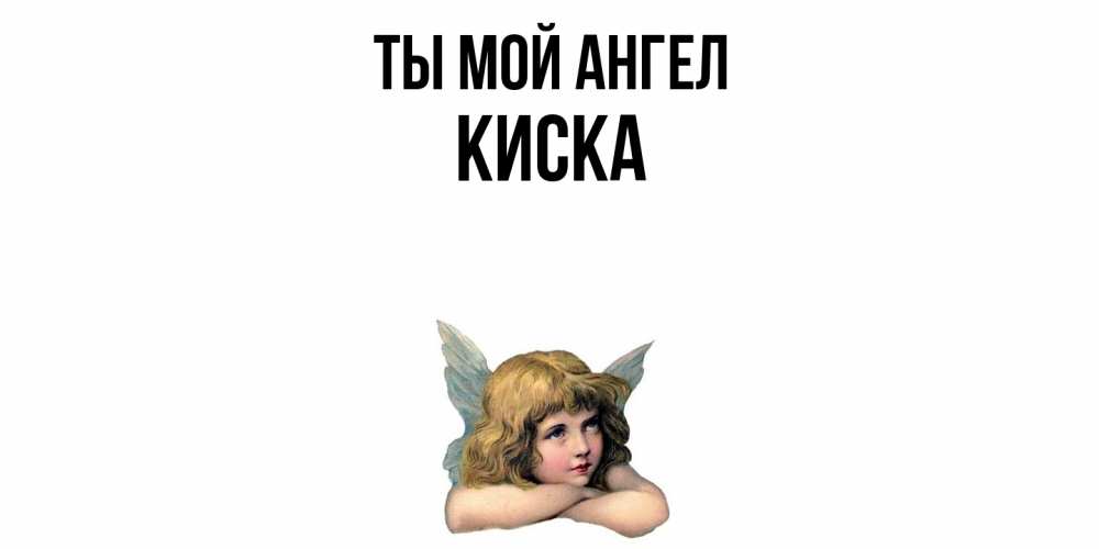 Открытка на каждый день с именем, Киска Ты мой ангел ангел Прикольная открытка с пожеланием онлайн скачать бесплатно 