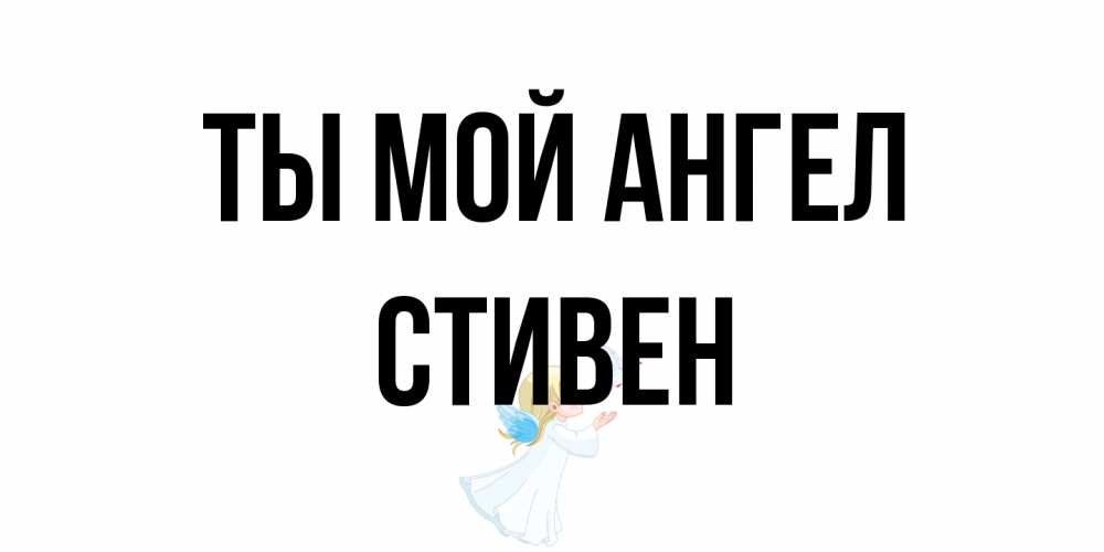 Открытка на каждый день с именем, Стивен Ты мой ангел ангел, голубь Прикольная открытка с пожеланием онлайн скачать бесплатно 