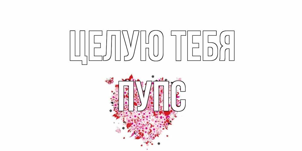 Открытка на каждый день с именем, Пупс Целую тебя сердце Прикольная открытка с пожеланием онлайн скачать бесплатно 