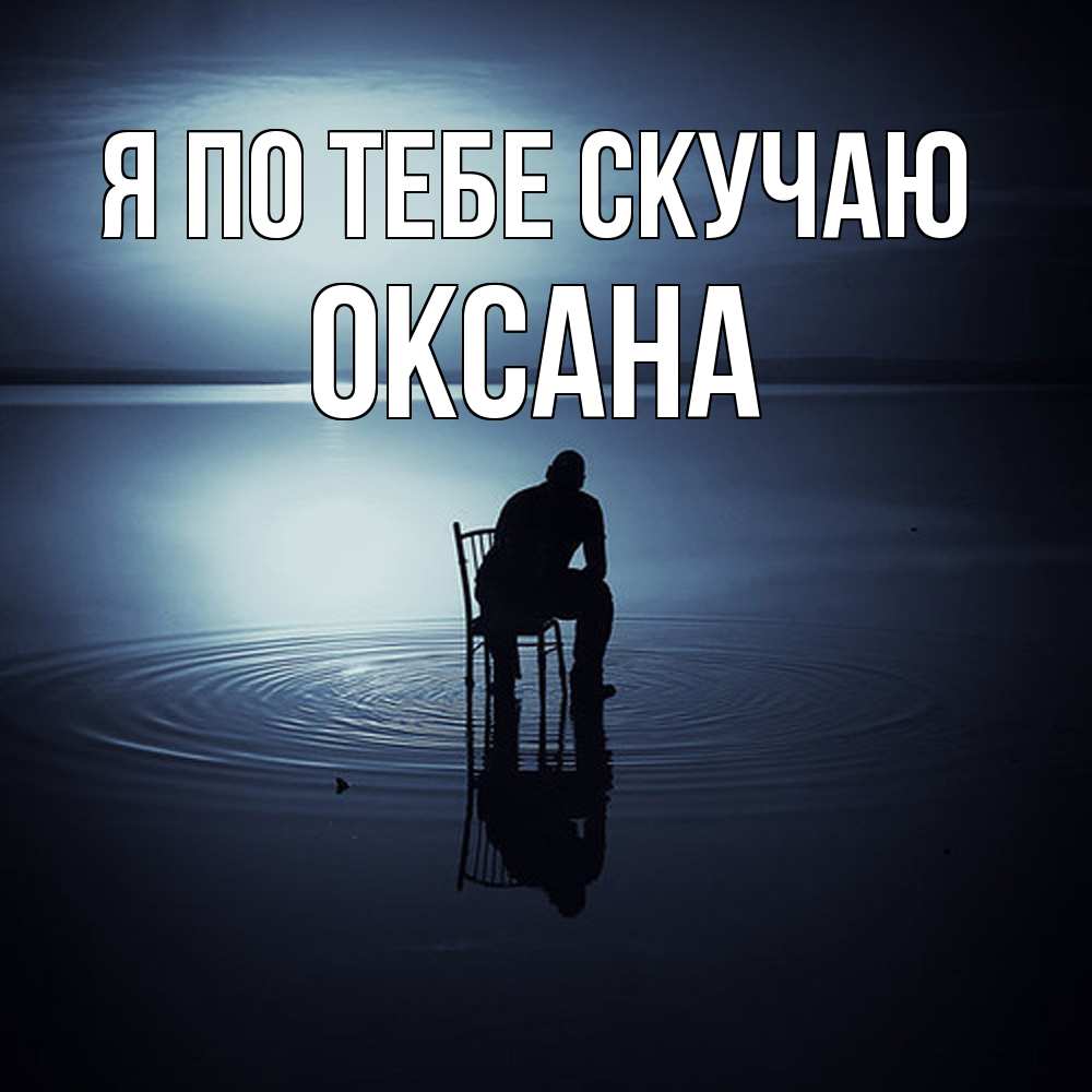 Открытка на каждый день с именем, оксана Я по тебе скучаю грусть Прикольная открытка с пожеланием онлайн скачать бесплатно 