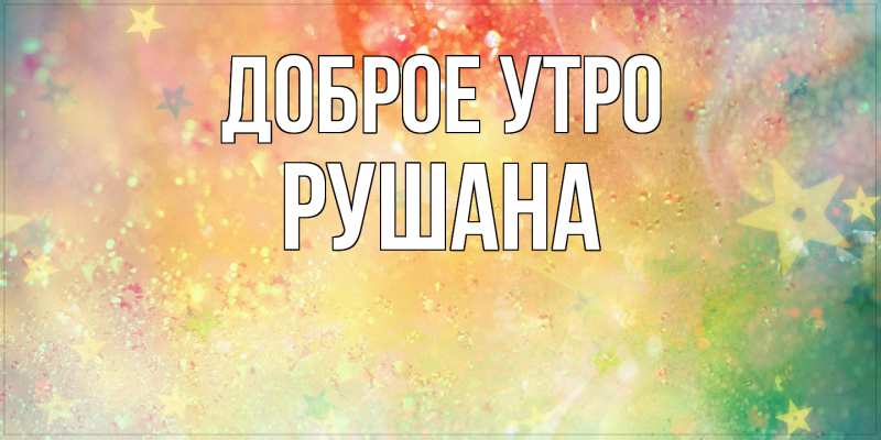 Картинка Доброе утро, Рушана
