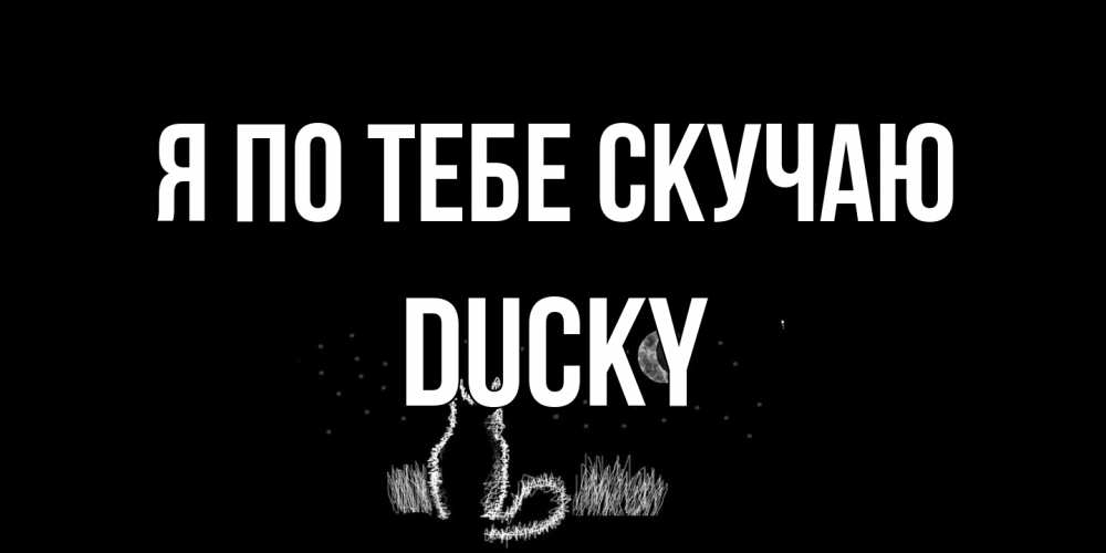 Открытка на каждый день с именем, Ducky Я по тебе скучаю кот Прикольная открытка с пожеланием онлайн скачать бесплатно 