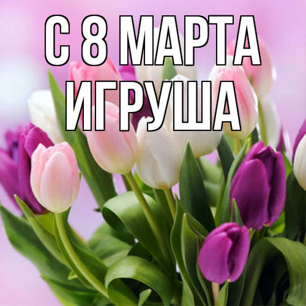 Открытка на каждый день с именем, Игруша C 8 МАРТА весна март Прикольная открытка с пожеланием онлайн скачать бесплатно 