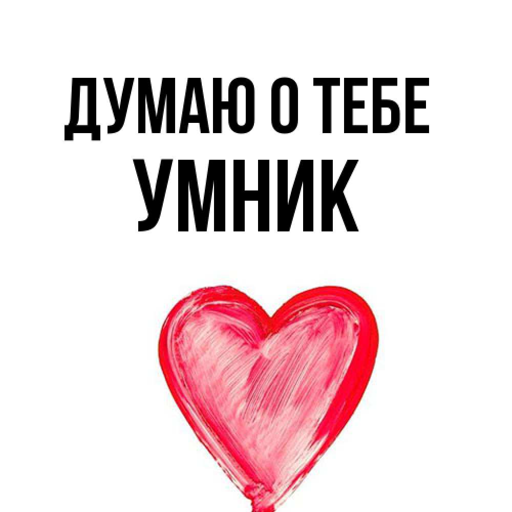 Открытка на каждый день с именем, Умник Думаю о тебе для влюбленных Прикольная открытка с пожеланием онлайн скачать бесплатно 