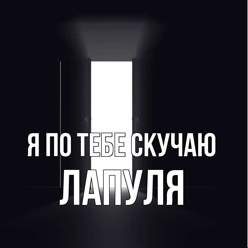 Открытка на каждый день с именем, Лапуля Я по тебе скучаю дверь и свет Прикольная открытка с пожеланием онлайн скачать бесплатно 