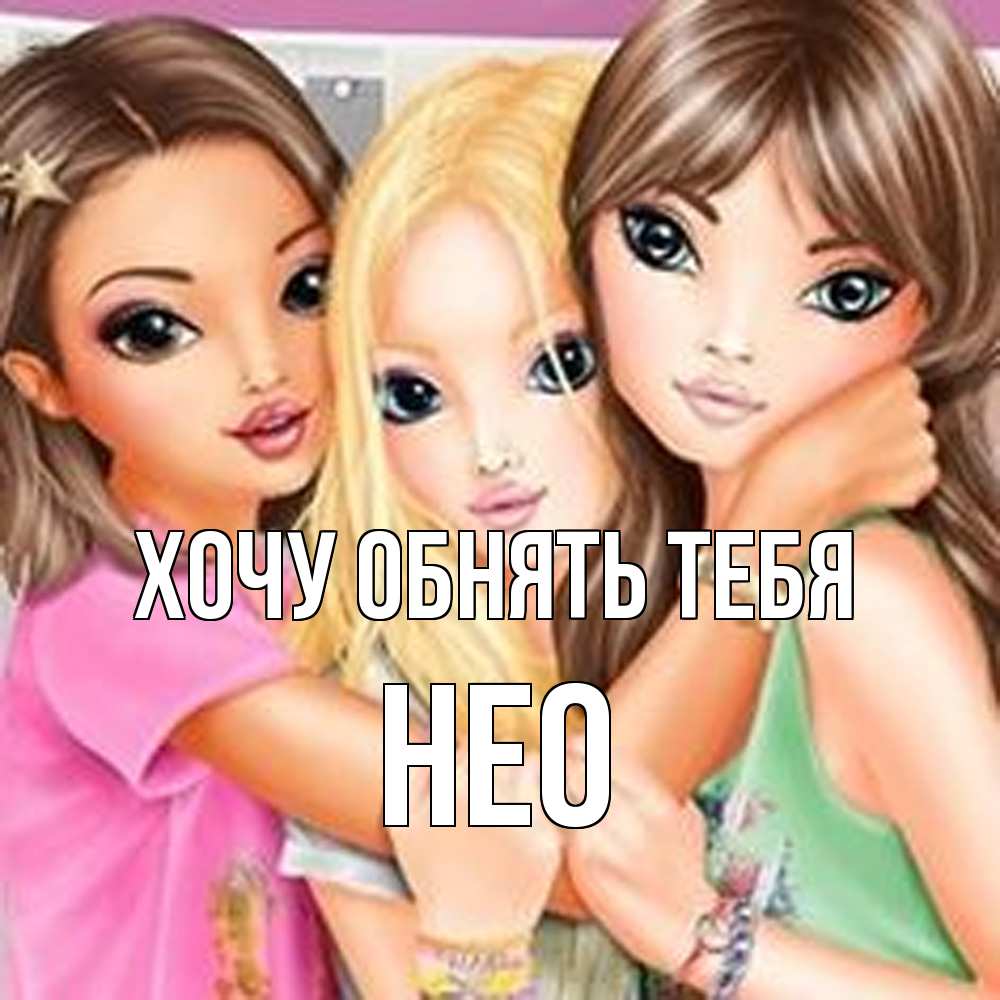 Открытка на каждый день с именем, Нео Хочу обнять тебя красивые девчонки Прикольная открытка с пожеланием онлайн скачать бесплатно 