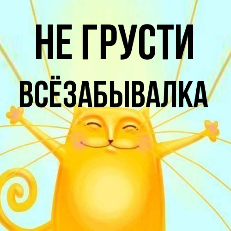 Открытка с именем, Всёзабывалка, Не грусти