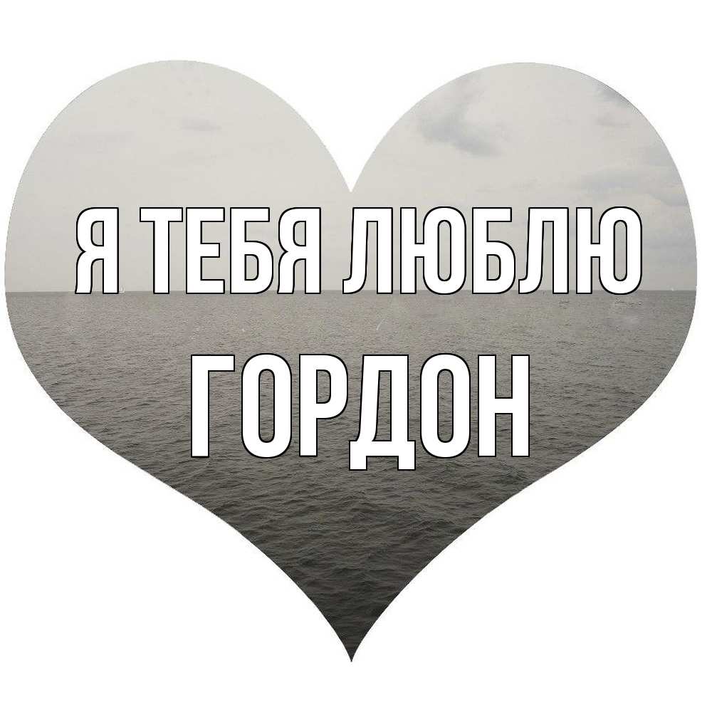 Открытка на каждый день с именем, Гордон Я тебя люблю чернобелая картнка Прикольная открытка с пожеланием онлайн скачать бесплатно 