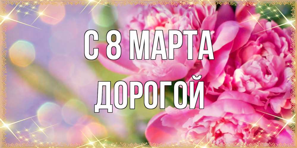 Открытка на каждый день с именем, Дорогой C 8 МАРТА красивые открытки с текстом для любимых дам Прикольная открытка с пожеланием онлайн скачать бесплатно 